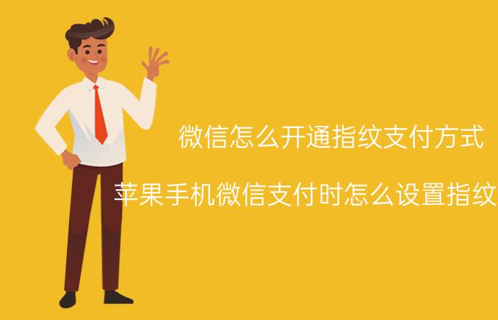 微信怎么开通指纹支付方式 苹果手机微信支付时怎么设置指纹支付？